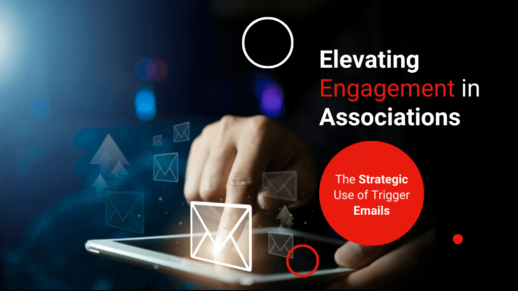 Elevating Engagement in Associations: The Strategic Use of Trigger Emails Elevating Engagement in Associations: The Strategic Use of Trigger Emails